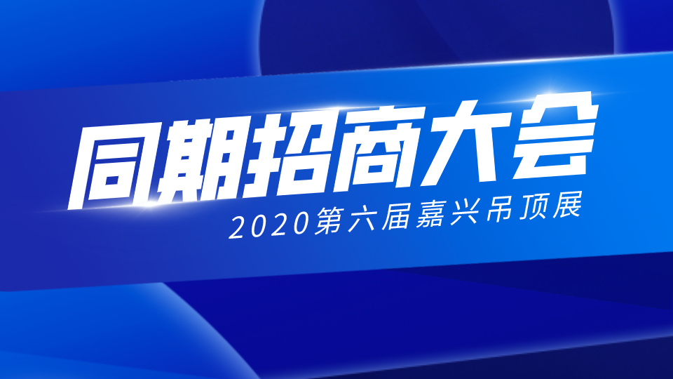 同期活動 | 11家品牌企業(yè)招商大會將在嘉興吊頂展分會場同期舉行