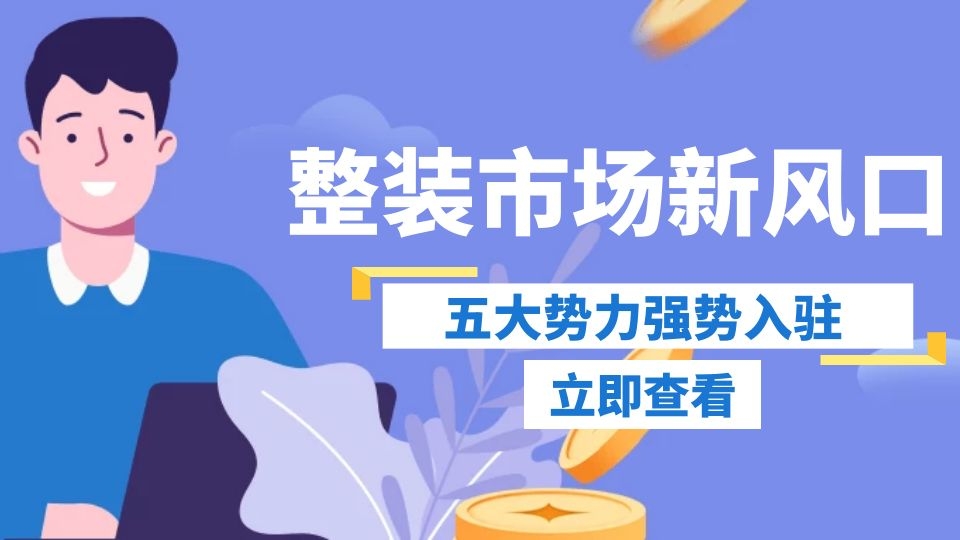 整裝成為新風(fēng)口，這五大勢力正強(qiáng)勢入駐整裝市場