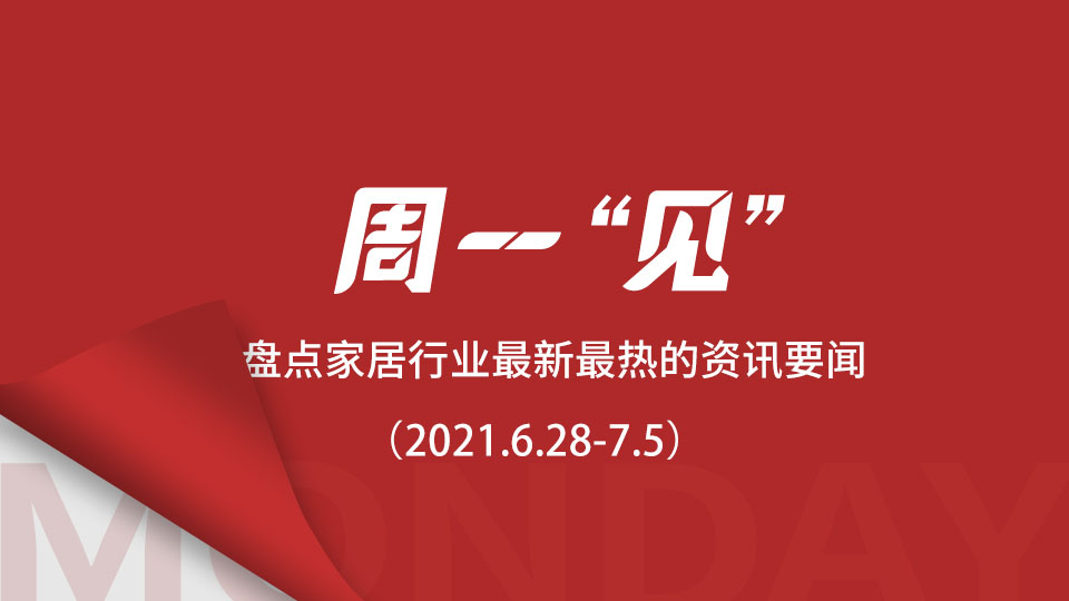 周一“見”丨慶祝中國共產黨成立100周年大會盛大舉行；1-5月中國家具制造業(yè)利潤總額135.7億元；全國建材家居市場迎“紅五月”...