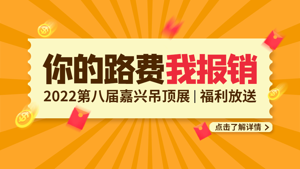 福利放送丨嗨逛2022嘉興吊頂展，你的路費我報銷！