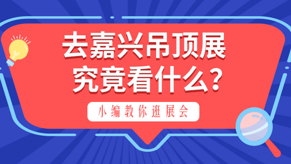 專業(yè)觀眾來嘉興吊頂展究竟看什么？小編教你逛展會！