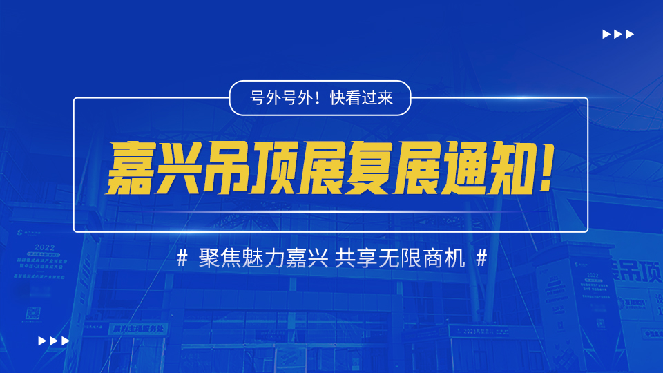 復(fù)展通知丨2022第八屆嘉興吊頂展定檔11月15日-17日