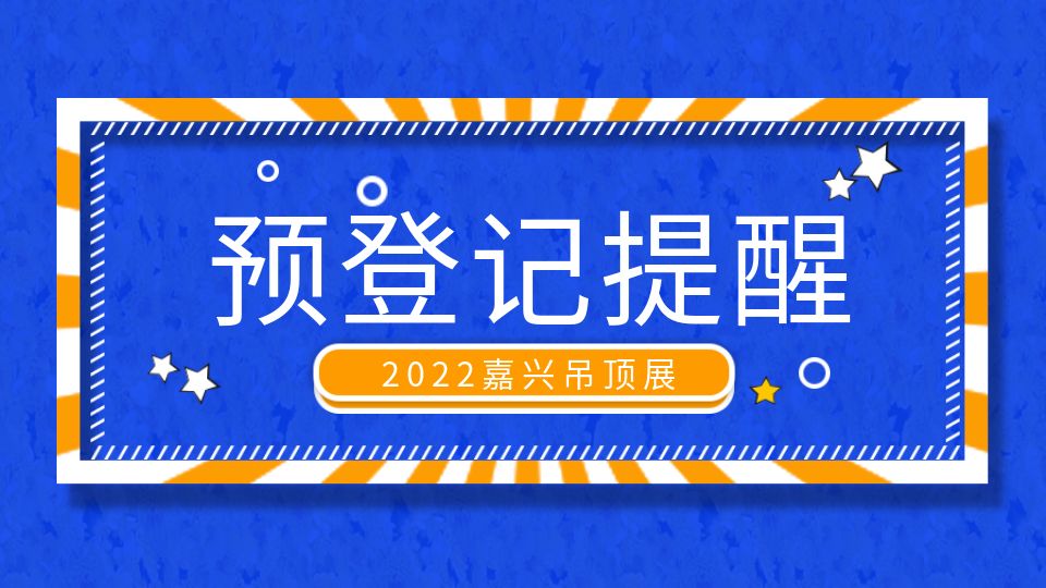 2022嘉興吊頂展觀眾預(yù)登記仍舊有效，抓緊上車！