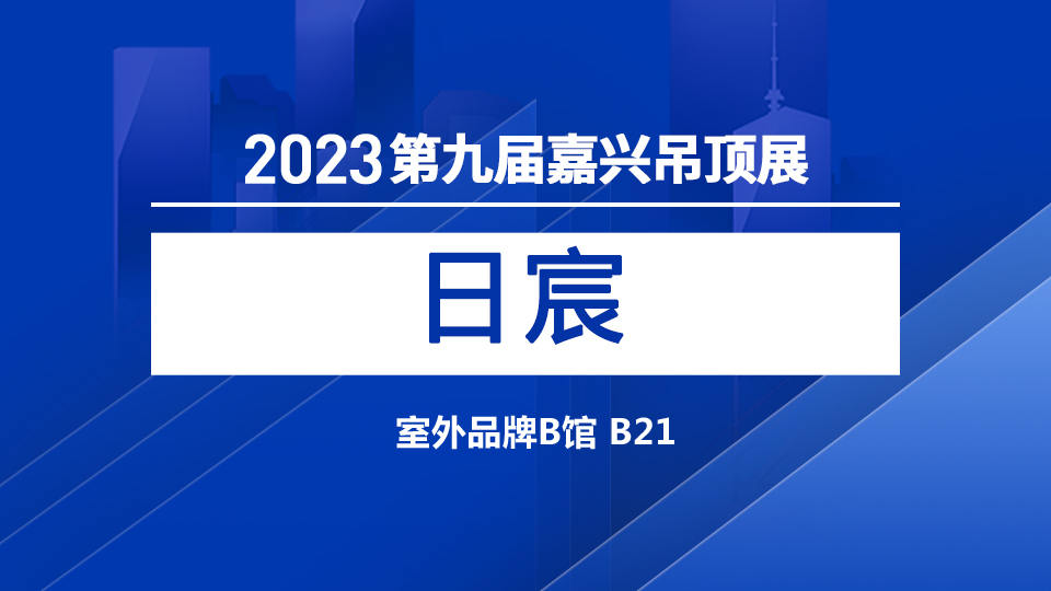 展商預(yù)告丨新鮮血液日宸 亮相第九屆嘉興吊頂展