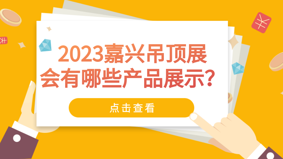 展會(huì)劇透丨2023年嘉興吊頂展會(huì)有哪些產(chǎn)品展示？