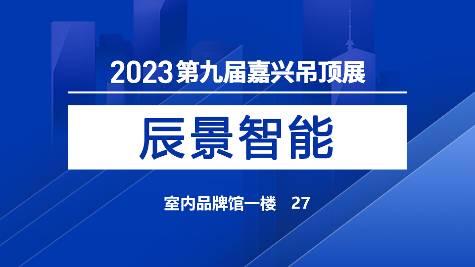 展商預(yù)告丨用心服務(wù)客戶(hù)，辰景首次亮相2023嘉興吊頂展