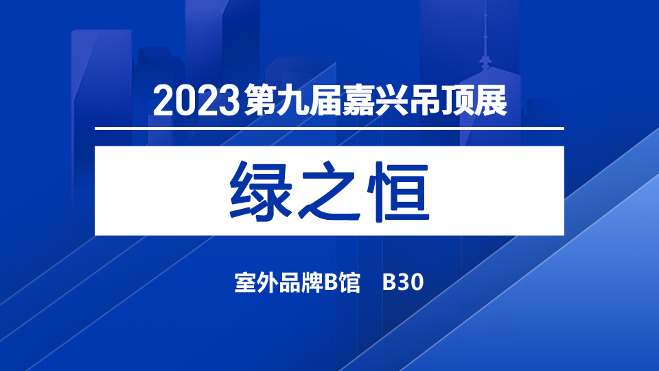 展商預(yù)告丨第九屆嘉興吊頂展，綠之恒與您共話裝飾材料新未來(lái)