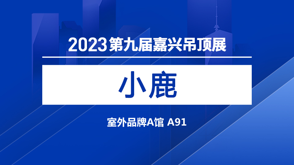 展商預告丨年輕品牌小鹿 亮相2023第九屆嘉興吊頂展