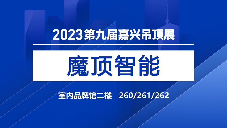 展商預(yù)告丨口碑響亮，魔頂智能首次參加第九屆嘉興吊頂展