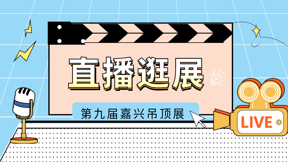 直播逛展丨頂墻行業(yè)線上狂歡來襲 嘉興吊頂展直播間等你！