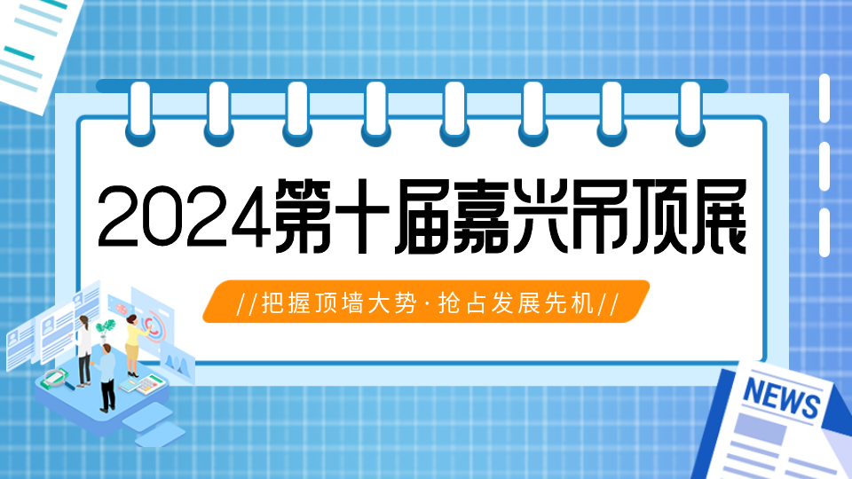 頂墻大勢 蝶變新生，2024第十屆嘉興吊頂展邀您共鑒！