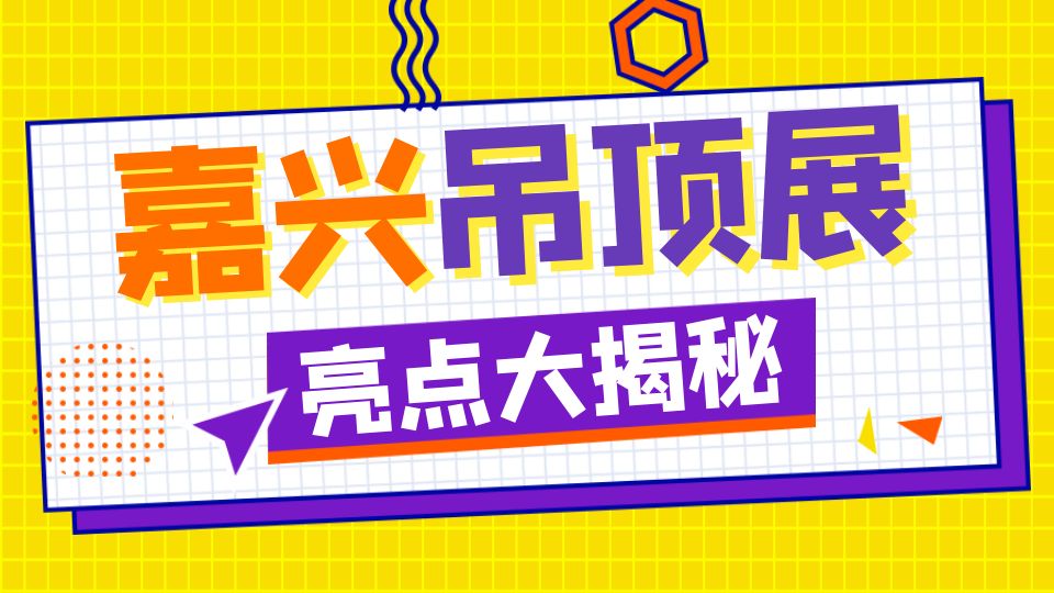 筑夢(mèng)十年 共贏未來(lái)丨一文讀懂2024嘉興吊頂展最全亮點(diǎn)！