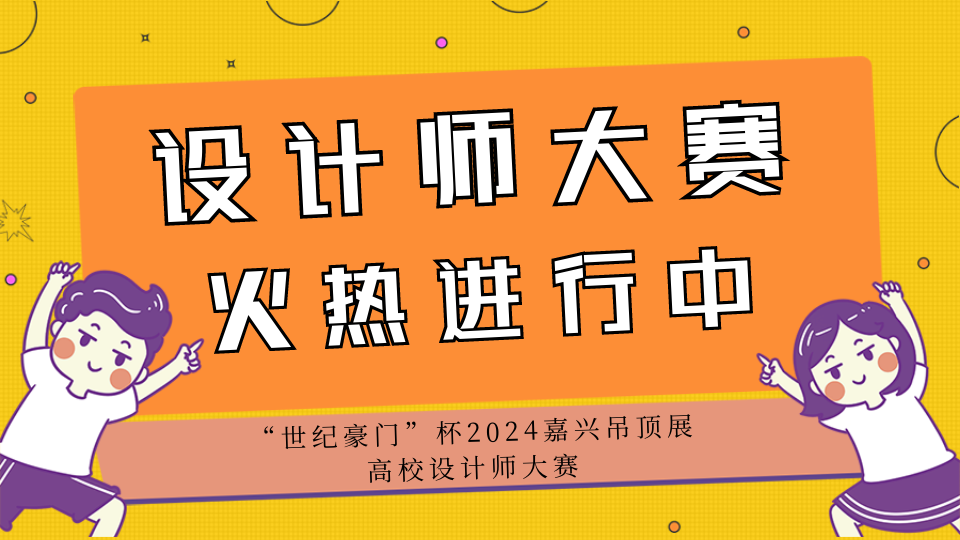 設(shè)計新星來稿！“世紀豪門”杯2024嘉興吊頂展高校設(shè)計師大賽火熱報名中