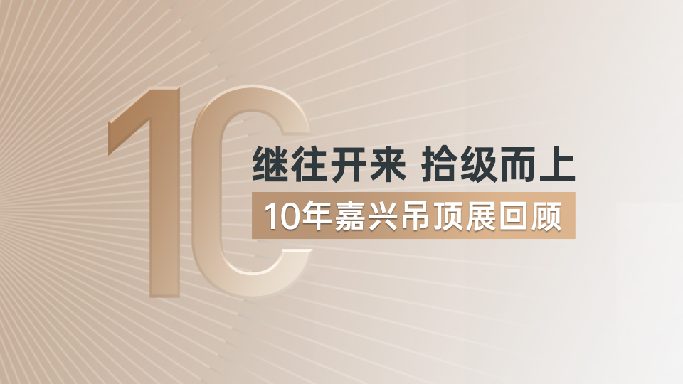 繼往開來 拾級(jí)而上 | 10年嘉興吊頂展回顧