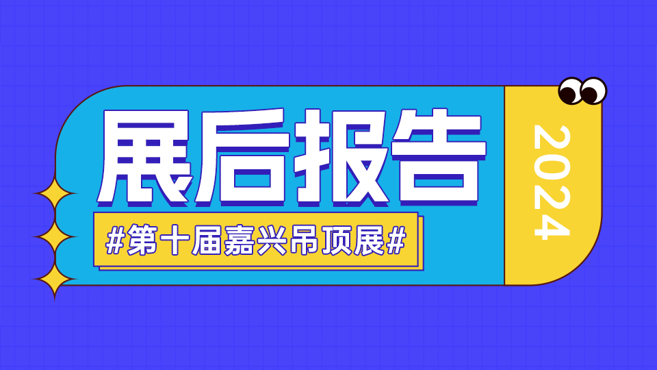 第十屆嘉興吊頂展展后報(bào)告 | 這個(gè)展會(huì)，不簡(jiǎn)單